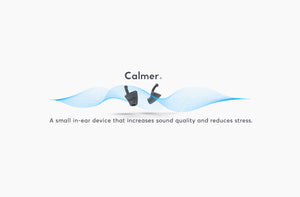 Calmer. A small in-ear device that increases sound quality and reduces stress.